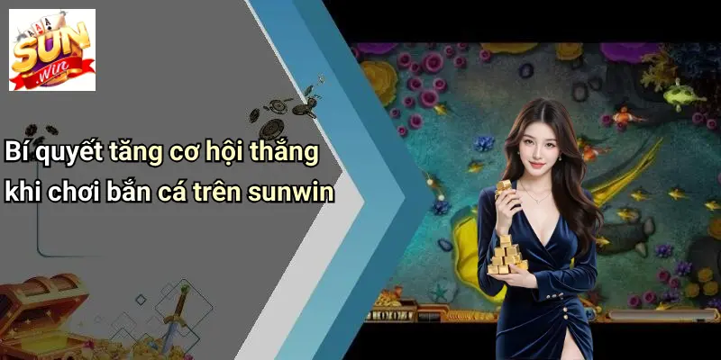 Bí quyết tăng cơ hội thắng khi chơi bắn cá trên sunwin