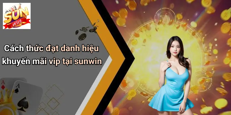 Cách thức đạt danh hiệu khuyến mãi vip tại sunwin