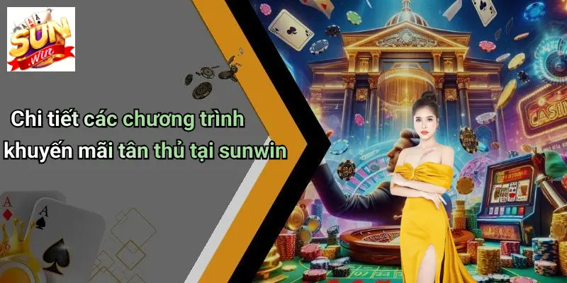 Chi tiết các chương trình khuyến mãi tân thủ tại sunwin