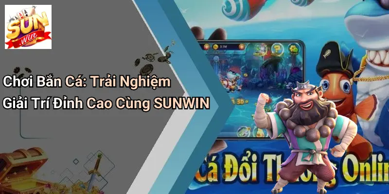 Chơi Bắn Cá: Trải Nghiệm Giải Trí Đỉnh Cao Cùng SUNWIN