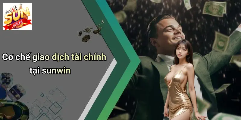 Cơ chế giao dịch tài chính tại sunwin