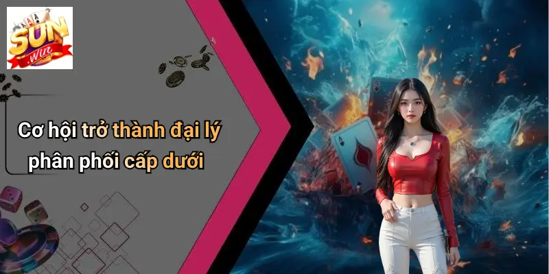 Cơ hội trở thành đại lý phân phối cấp dưới