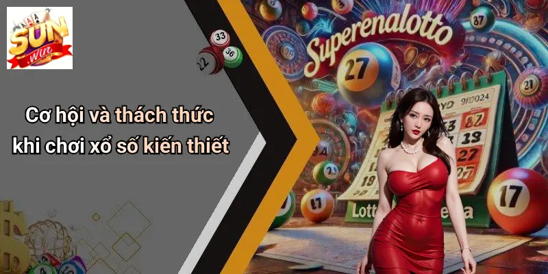 Cơ hội và thách thức khi chơi xổ số kiến thiết