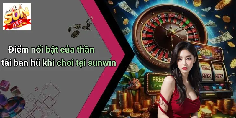 Điểm nổi bật của thần tài ban hũ khi chơi tại sunwin