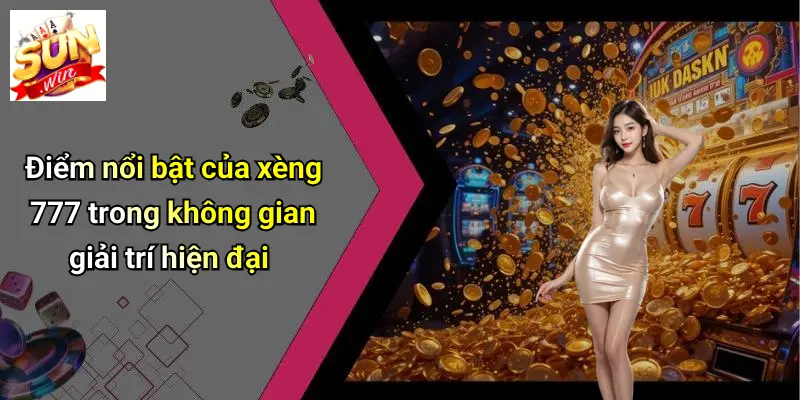 Điểm nổi bật của xèng 777 trong không gian giải trí hiện đại