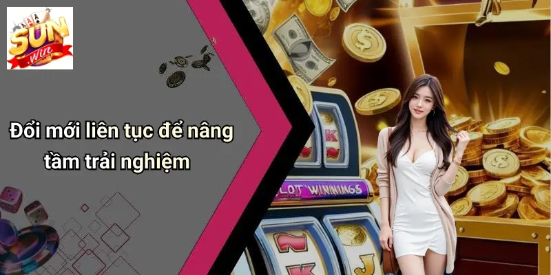 Đổi mới liên tục để nâng tầm trải nghiệm