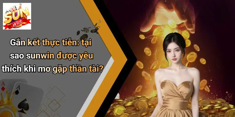 Gắn kết thực tiễn: tại sao sunwin được yêu thích khi mơ gặp thần tài?