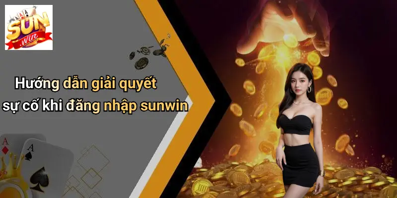 Hướng dẫn giải quyết sự cố khi đăng nhập sunwin