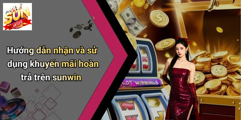 Hướng dẫn nhận và sử dụng khuyến mãi hoàn trả trên sunwin