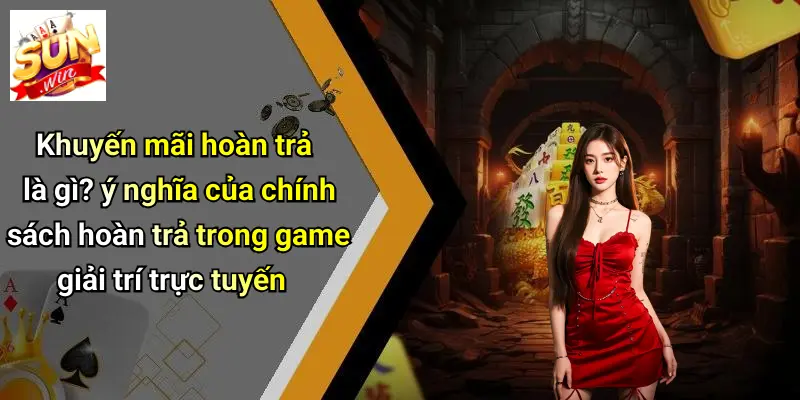 Khuyến mãi hoàn trả là gì? ý nghĩa của chính sách hoàn trả trong game giải trí trực tuyến