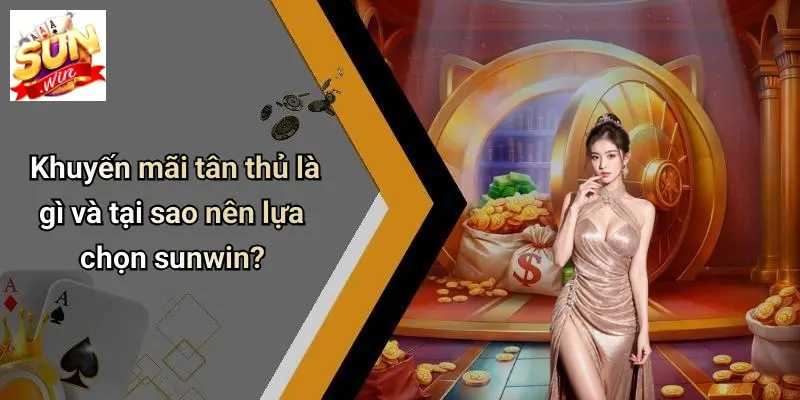 Khuyến mãi tân thủ là gì và tại sao nên lựa chọn sunwin?