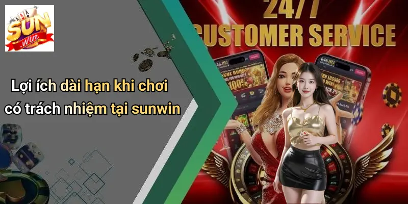 Lợi ích dài hạn khi chơi có trách nhiệm tại sunwin