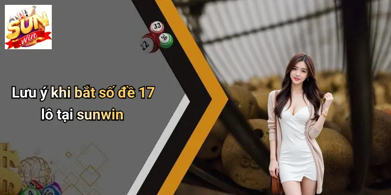Lưu ý khi bắt số đề 17 lô tại sunwin
