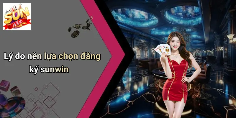 Lý do nên lựa chọn đăng ký sunwin