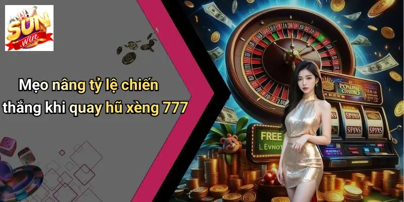 Mẹo nâng tỷ lệ chiến thắng khi quay hũ xèng 777