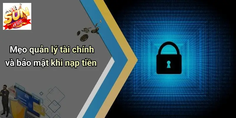 Mẹo quản lý tài chính và bảo mật khi nạp tiền