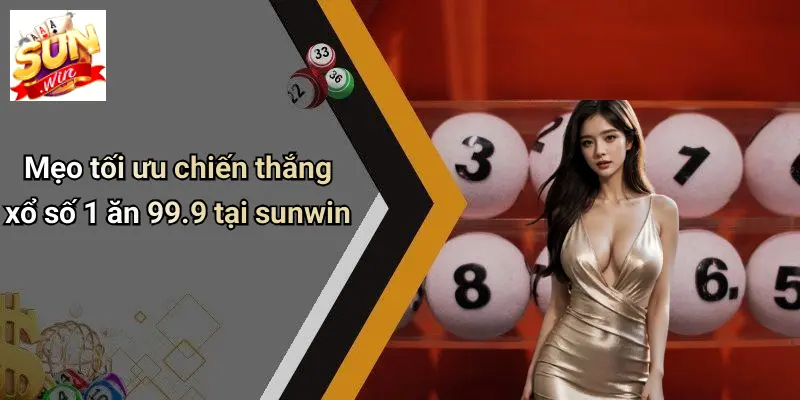 Mẹo tối ưu chiến thắng xổ số 1 ăn 99.9 tại sunwin