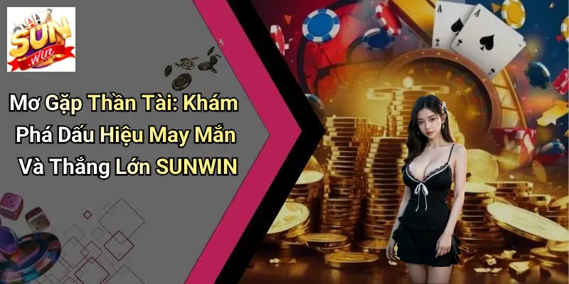 Mơ Gặp Thần Tài: Khám Phá Dấu Hiệu May Mắn Và Thắng Lớn SUNWIN