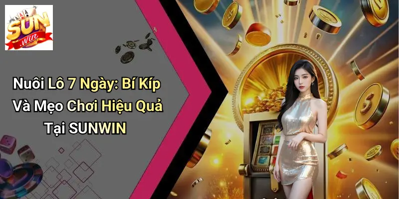 Nuôi Lô 7 Ngày: Bí Kíp Và Mẹo Chơi Hiệu Quả Tại SUNWIN