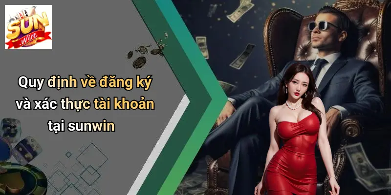 Quy định về đăng ký và xác thực tài khoản tại sunwin