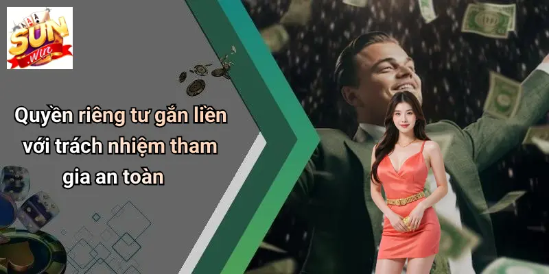 Quyền riêng tư gắn liền với trách nhiệm tham gia an toàn