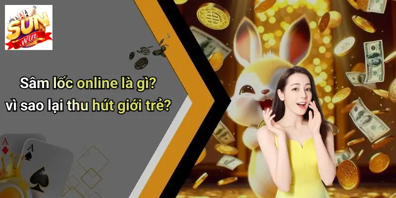 Sâm lốc online là gì? vì sao lại thu hút giới trẻ?