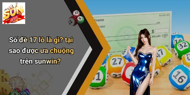 Số đề 17 lô là gì? tại sao được ưa chuộng trên sunwin?