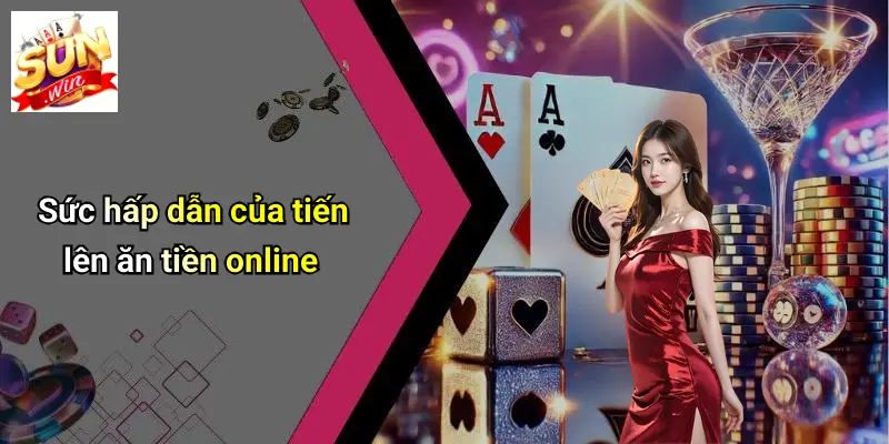 Sức hấp dẫn của tiến lên ăn tiền online