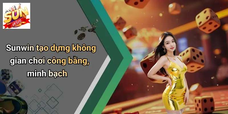 Sunwin tạo dựng không gian chơi công bằng, minh bạch