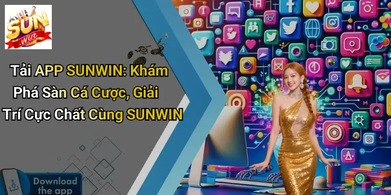 Tải APP SUNWIN: Khám Phá Sàn Cá Cược, Giải Trí Cực Chất Cùng SUNWIN