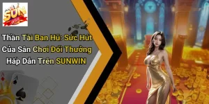 Thần Tài Ban Hũ: Sức Hút Của Sân Chơi Đổi Thưởng Hấp Dẫn Trên SUNWIN