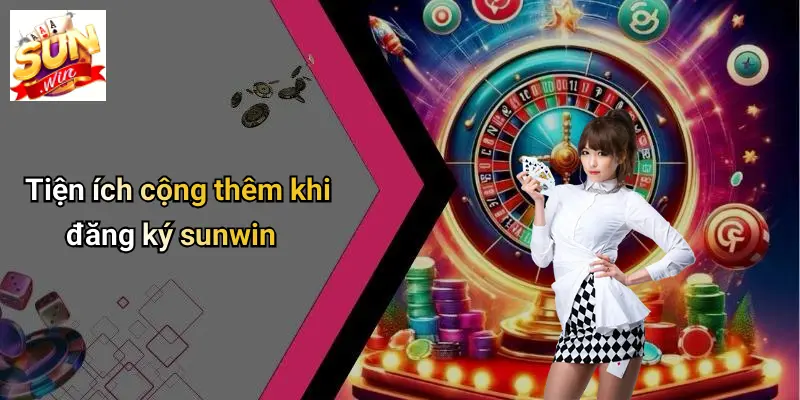 Tiện ích cộng thêm khi đăng ký sunwin