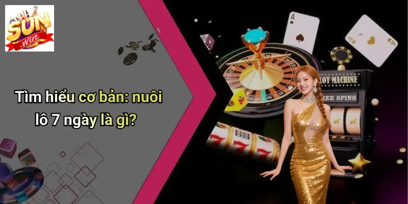 Tìm hiểu cơ bản: nuôi lô 7 ngày là gì?