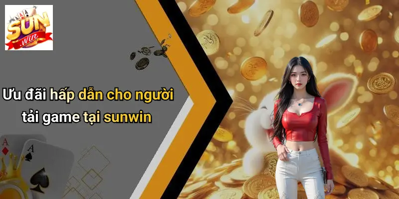 Ưu đãi hấp dẫn cho người tải game tại sunwin