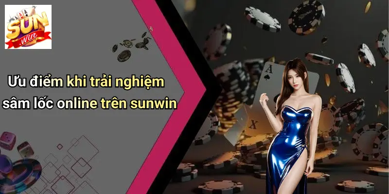 Ưu điểm khi trải nghiệm sâm lốc online trên sunwin