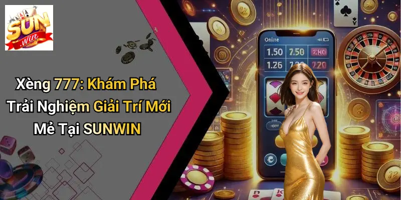 Xèng 777: Khám Phá Trải Nghiệm Giải Trí Mới Mẻ Tại SUNWIN