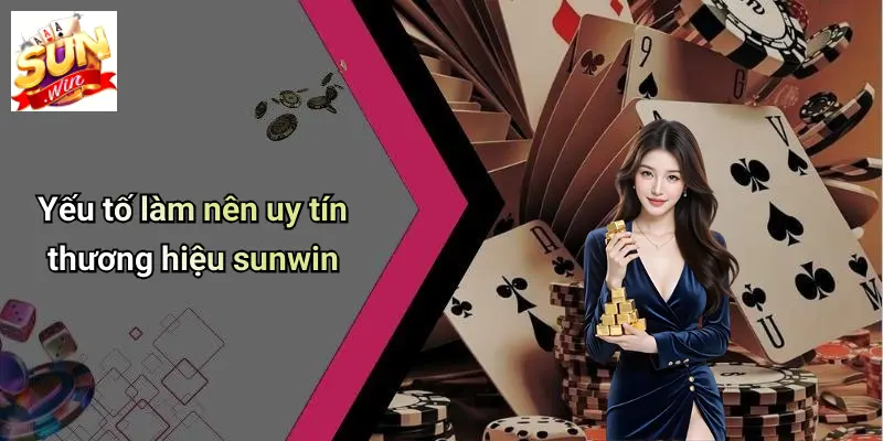 Yếu tố làm nên uy tín thương hiệu sunwin