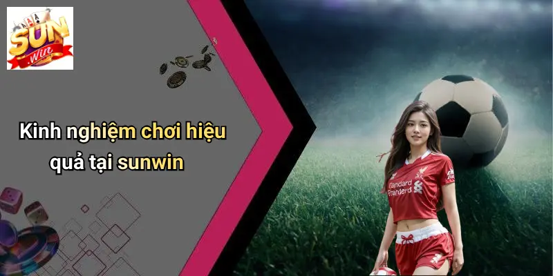 kinh-nghiem-choi-hieu-qua-tai-sunwin